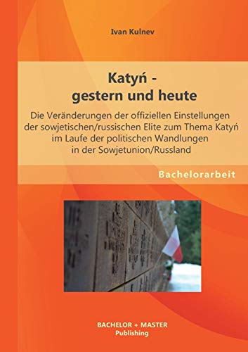 Katy? - gestern und heute: Die Veränderungen der offiziellen Einstellungen der sowjetischen/russischen Elite zum Thema Katy? im Laufe der politischen ... Wandlungen in der Sowjetunion/Russland