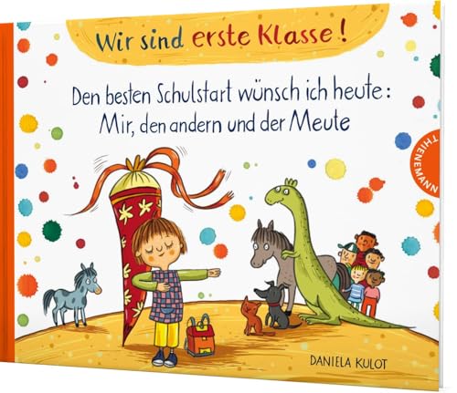 Wir sind erste Klasse!: Den besten Schulstart wünsch ich heute: Mir, den andern und der Meute von Thienemann