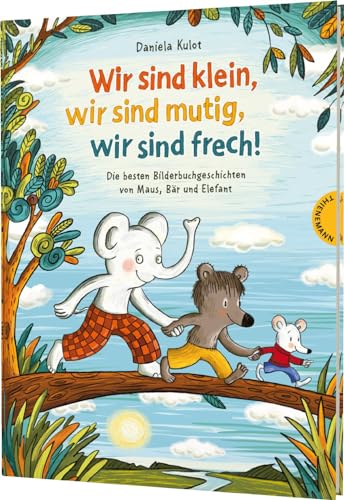 Wir sind klein, wir sind mutig, wir sind frech!: Die besten Geschichten von Maus, Frosch und Bär | Drei humorvolle Geschichten über Freundschaft, Familie und erste eigene Abenteuer Wir sind klein, wir sind mutig, wir sind frech!: Die besten Geschichten von Maus, Frosch und Bär | Drei humorvolle Geschichten über Freundschaft, Familie und erste eigene Abenteuer