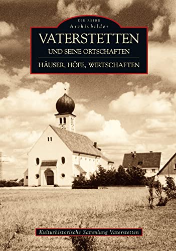 Vaterstetten und seine Ortschaften: Häuser, Höfe, Wirtschaften (Sutton Archivbilder) von Sutton Verlag GmbH