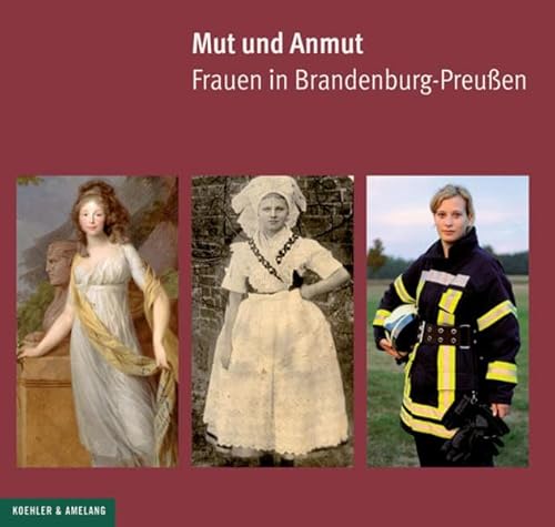 Mut und Anmut: Frauen in Brandenburg-Preußen: Frauen in Brandenburg-Preußen. Herausgeber: Kulturland Brandenburg e. V.