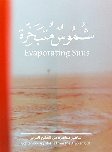 Evaporating Suns: Contemporary Myths from the Arabian Gulf (Zeitgenössische Kunst)
