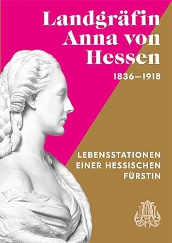 Landgräfin Anna von Hessen 1836 1918. Lebensstationen einer hessischen Fürstin: Lebensstationen einer hessischen Fürstin. Katalog zur Sonderausstellung