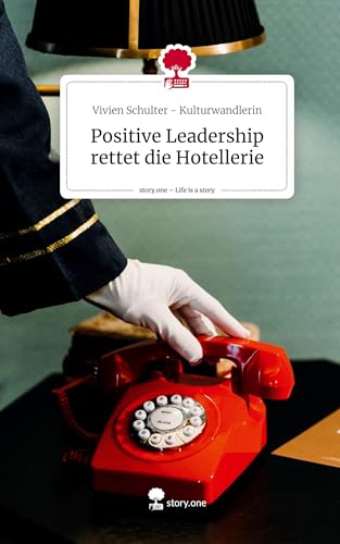 Positive Leadership rettet die Hotellerie. Life is a Story - story.one von story.one publishing