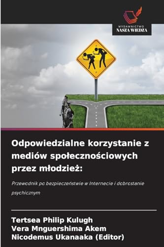 Odpowiedzialne korzystanie z mediów spo¿eczno¿ciowych przez m¿odzie¿:: Przewodnik po bezpiecze¿stwie w Internecie i dobrostanie psychicznym von Wydawnictwo Nasza Wiedza