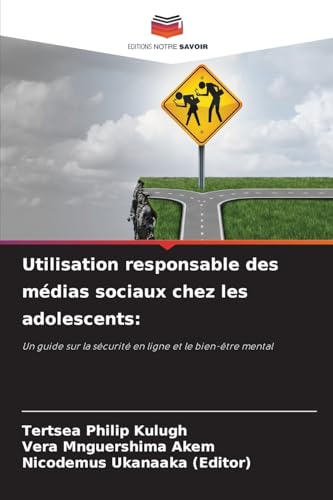 Utilisation responsable des médias sociaux chez les adolescents:: Un guide sur la sécurité en ligne et le bien-être mental von Editions Notre Savoir