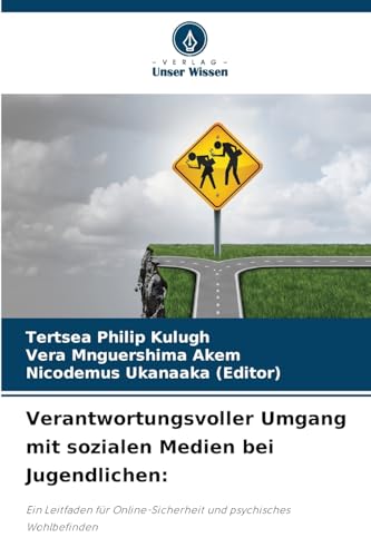 Verantwortungsvoller Umgang mit sozialen Medien bei Jugendlichen:: Ein Leitfaden für Online-Sicherheit und psychisches Wohlbefinden von Verlag Unser Wissen