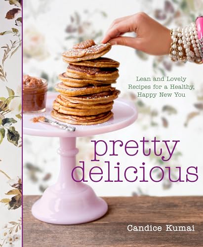 Pretty Delicious: Lean and Lovely Recipes for a Healthy, Happy New You: A Cookbook von Rodale