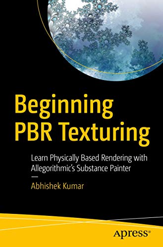 Beginning PBR Texturing: Learn Physically Based Rendering with Allegorithmic’s Substance Painter von Apress