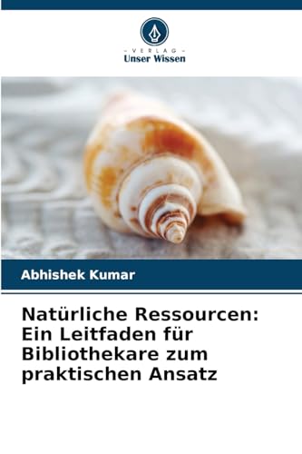 Natürliche Ressourcen: Ein Leitfaden für Bibliothekare zum praktischen Ansatz von Verlag Unser Wissen