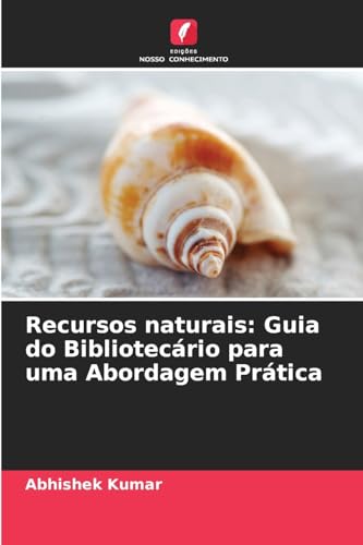 Recursos naturais: Guia do Bibliotecário para uma Abordagem Prática von Edições Nosso Conhecimento