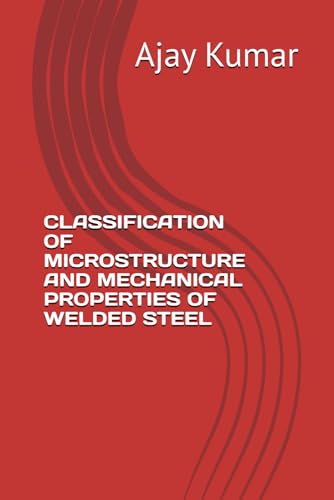 CLASSIFICATION OF MICROSTRUCTURE AND MECHANICAL PROPERTIES OF WELDED STEEL von Independently published