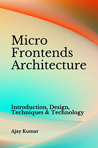Micro Frontends Architecture: Introduction, Design, Techniques & Technology von Independently Published