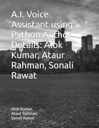A.I. Voice Assistant using Python Author Details: Alok Kumar, Ataur Rahman, Sonali Rawat A.I. Voice Assistant using Python Author Details: Alok Kumar, Ataur Rahman, Sonali Rawat