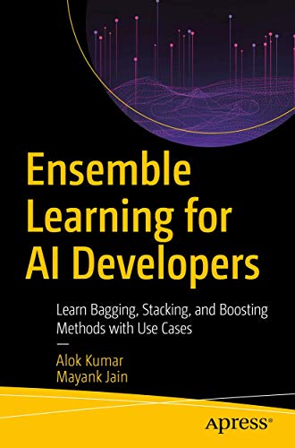 Ensemble Learning for AI Developers: Learn Bagging, Stacking, and Boosting Methods with Use Cases von Apress