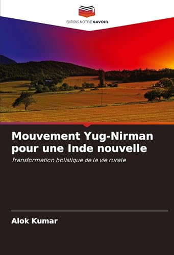 Mouvement Yug-Nirman pour une Inde nouvelle: Transformation holistique de la vie rurale von Editions Notre Savoir