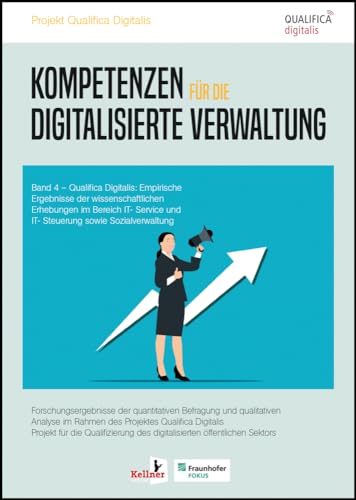 Kompetenzen für die digitalisierte Verwaltung: Qualifica Digitalis: Empirische Ergebnisse der wissenschaftlichen Erhebungen im Bereich IT- Service und IT- Steuerung sowie Sozialverwaltung Band 4 Kompetenzen für die digitalisierte Verwaltung: Qualifica Digitalis: Empirische Ergebnisse der wissenschaftlichen Erhebungen im Bereich IT- Service und IT- Steuerung sowie Sozialverwaltung Band 4 von Kellner Klaus Verlag