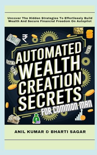 Automated Wealth Creation Secrets for Common Man: Uncover The Hidden Strategies To Effortlessly Build Wealth And Secure Financial Freedom On Autopilot von Independently published