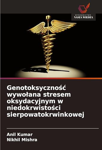 Genotoksyczno¿¿ wywo¿ana stresem oksydacyjnym w niedokrwisto¿ci sierpowatokrwinkowej: DE von Wydawnictwo Nasza Wiedza