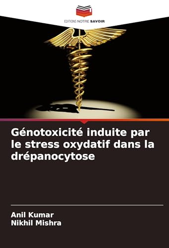 Génotoxicité induite par le stress oxydatif dans la drépanocytose: DE von Editions Notre Savoir