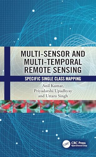 Multi-Sensor and Multi-Temporal Remote Sensing: Specific Single Class Mapping von CRC Press