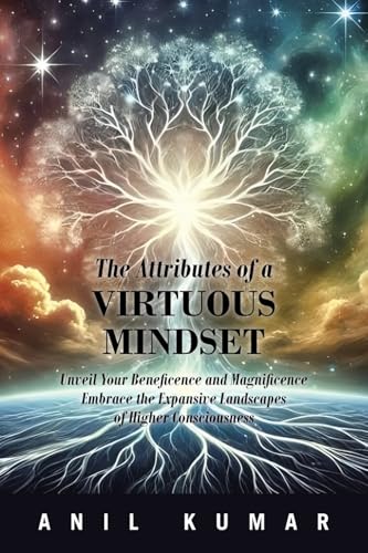 The Attributes of a Virtuous Mindset: Unveil Your Beneficence and Magnificence Embrace the Expansive Landscapes of Higher Consciousness von AuthorHouse UK