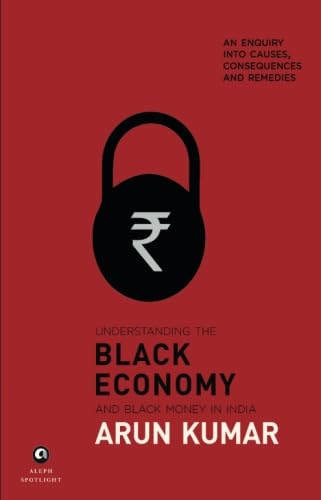 Understanding the Black Economy and Black Money in India: An Enquiry into Causes, Consequences & Remedies von Aleph Book Company