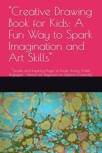 "Creative Drawing Book for Kids: A Fun Way to Spark Imagination and Art Skills": "Simple and Inspiring Pages to Keep Young Artists Engaged - Perfect for Beginners to Explore Creativity" "Creative Drawing Book for Kids: A Fun Way to Spark Imagination and Art Skills": "Simple and Inspiring Pages to Keep Young Artists Engaged - Perfect for Beginners to Explore Creativity" von Independently published