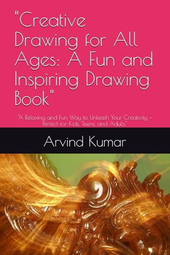 "Creative Drawing for All Ages: A Fun and Inspiring Drawing Book": "A Relaxing and Fun Way to Unleash Your Creativity – Perfect for Kids, Teens, and Adults" "Creative Drawing for All Ages: A Fun and Inspiring Drawing Book": "A Relaxing and Fun Way to Unleash Your Creativity – Perfect for Kids, Teens, and Adults" von Independently published