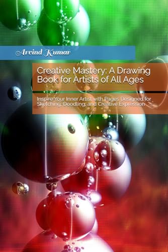 Creative Mastery: A Drawing Book for Artists of All Ages: Inspire Your Inner Artist with Pages Designed for Sketching, Doodling, and Creative Expression Creative Mastery: A Drawing Book for Artists of All Ages: Inspire Your Inner Artist with Pages Designed for Sketching, Doodling, and Creative Expression von Independently published