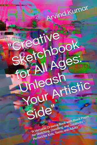 "Creative Sketchbook for All Ages: Unleash Your Artistic Side": "A Versatile Drawing Book with Blank Pages for Sketching, Doodling, and Creativity – Perfect for Kids, Teens, and Adults" "Creative Sketchbook for All Ages: Unleash Your Artistic Side": "A Versatile Drawing Book with Blank Pages for Sketching, Doodling, and Creativity – Perfect for Kids, Teens, and Adults" von Independently published