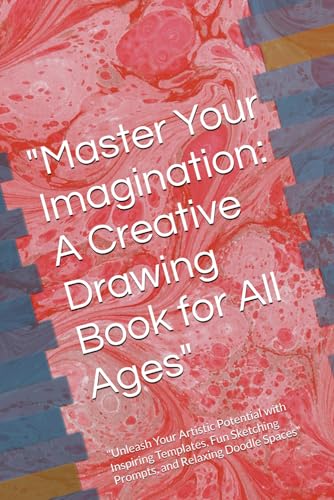 "Master Your Imagination: A Creative Drawing Book for All Ages": "Unleash Your Artistic Potential with Inspiring Templates, Fun Sketching Prompts, and Relaxing Doodle Spaces" von Independently published
