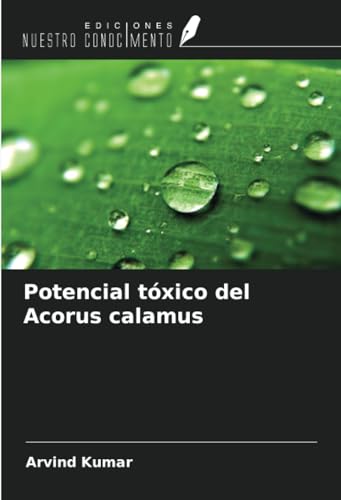 Potencial tóxico del Acorus calamus von Ediciones Nuestro Conocimiento