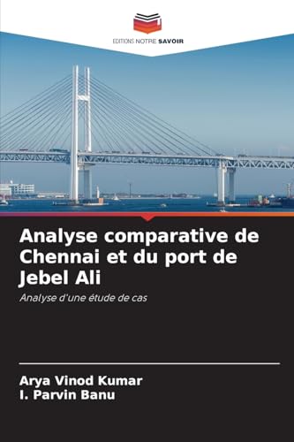 Analyse comparative de Chennai et du port de Jebel Ali: Analyse d'une étude de cas von Editions Notre Savoir