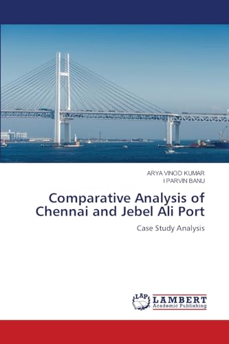 Comparative Analysis of Chennai and Jebel Ali Port: Case Study Analysis von LAP LAMBERT Academic Publishing