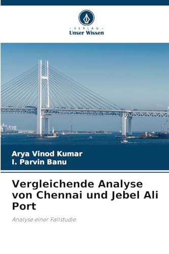 Vergleichende Analyse von Chennai und Jebel Ali Port: Analyse einer Fallstudie von Verlag Unser Wissen