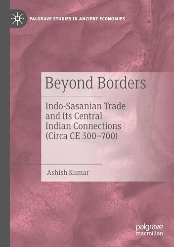 Beyond Borders: Indo-Sasanian Trade and Its Central Indian Connections (Circa CE 300–700) (Palgrave Studies in Ancient Economies) von MACMILLAN