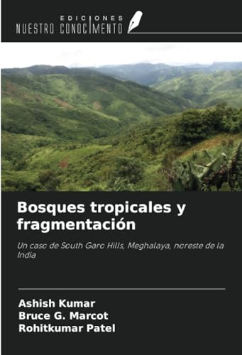 Bosques tropicales y fragmentación: Un caso de South Garo Hills, Meghalaya, noreste de la India von Ediciones Nuestro Conocimiento