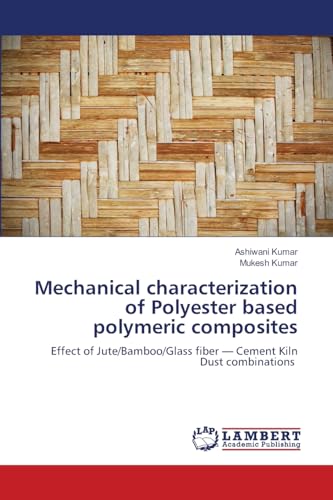 Mechanical characterization of Polyester based polymeric composites: Effect of Jute/Bamboo/Glass fiber ¿ Cement Kiln Dust combinations von LAP LAMBERT Academic Publishing