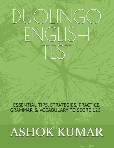 DUOLINGO ENGLISH TEST: ESSENTIAL TIPS, STRATEGIES, PRACTICE, GRAMMAR & VOCABULARY TO SCORE 125+