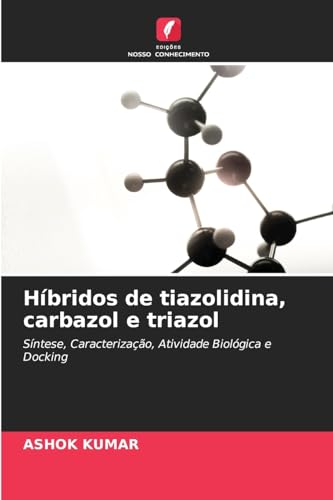 Híbridos de tiazolidina, carbazol e triazol: Síntese, Caracterização, Atividade Biológica e Docking von Edições Nosso Conhecimento