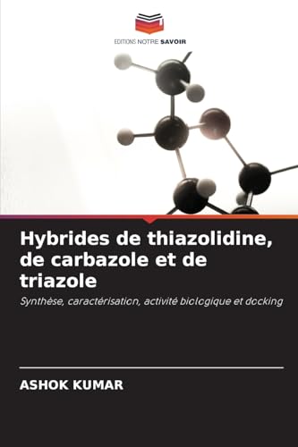 Hybrides de thiazolidine, de carbazole et de triazole: Synthèse, caractérisation, activité biologique et docking von Editions Notre Savoir