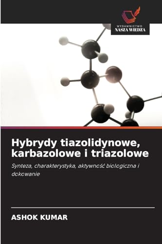 Hybrydy tiazolidynowe, karbazolowe i triazolowe: Synteza, charakterystyka, aktywność biologiczna i dokowanie: Synteza, charakterystyka, aktywno¿¿ biologiczna i dokowanie von Wydawnictwo Nasza Wiedza