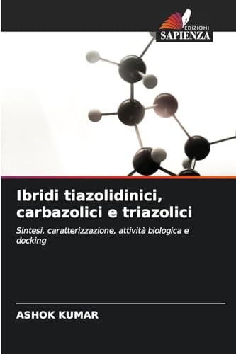 Ibridi tiazolidinici, carbazolici e triazolici: Sintesi, caratterizzazione, attività biologica e docking von Edizioni Sapienza