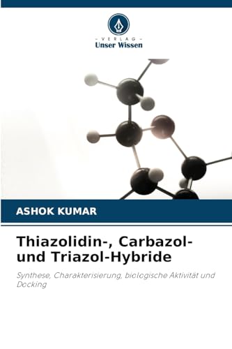 Thiazolidin-, Carbazol- und Triazol-Hybride: Synthese, Charakterisierung, biologische Aktivität und Docking von Verlag Unser Wissen