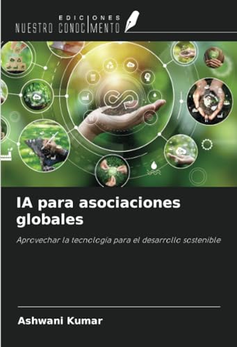 IA para asociaciones globales: Aprovechar la tecnología para el desarrollo sostenible von Ediciones Nuestro Conocimiento
