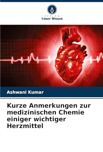 Kurze Anmerkungen zur medizinischen Chemie einiger wichtiger Herzmittel: DE von Verlag Unser Wissen