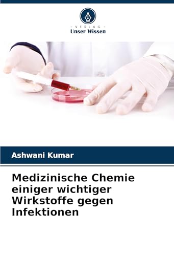 Medizinische Chemie einiger wichtiger Wirkstoffe gegen Infektionen: DE von Verlag Unser Wissen
