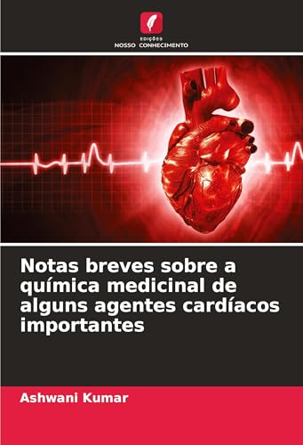 Notas breves sobre a química medicinal de alguns agentes cardíacos importantes von Edições Nosso Conhecimento