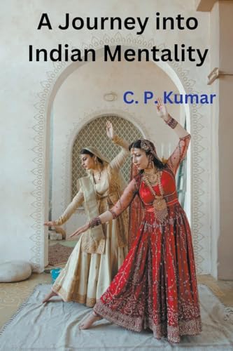 A Journey into Indian Mentality von C. P. Kumar